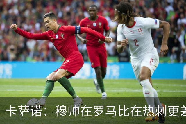 卡萨诺：穆帅在罗马比在热刺更差 这是一场灾难